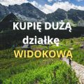 Kupię dużą działkę widokową